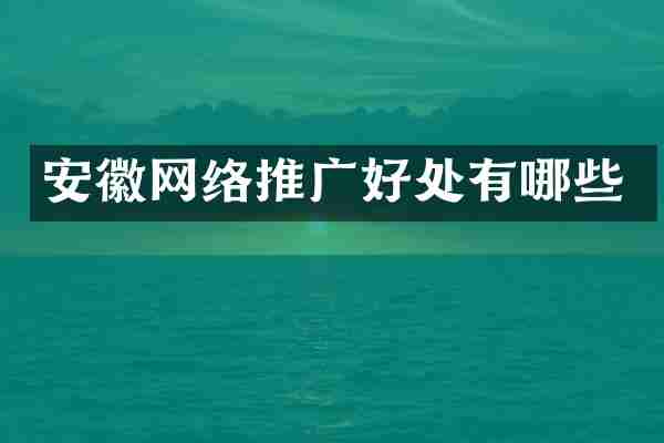 安徽网络推广好处有哪些