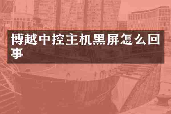 博越中控主机黑屏怎么回事