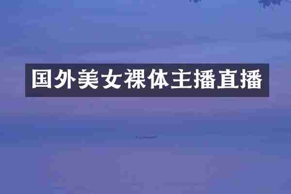 国外美女裸体主播直播