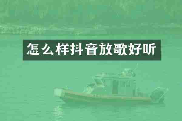 怎么样抖音放歌好听