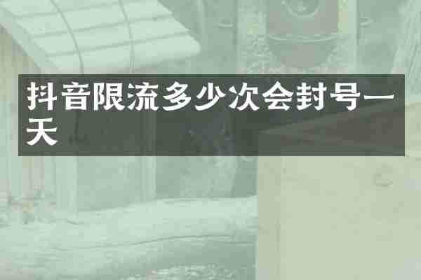 抖音限流多少次会封号一天