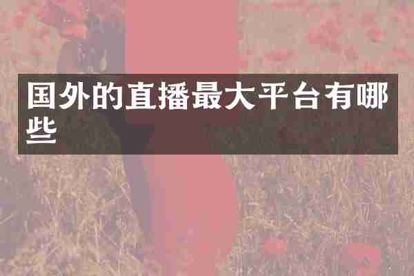 国外的直播最大平台有哪些