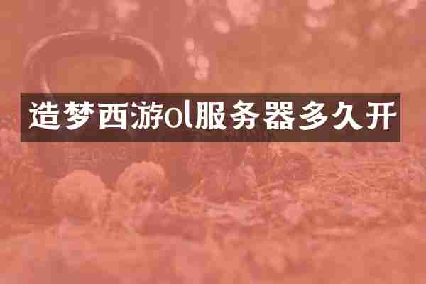 造梦西游ol服务器多久开