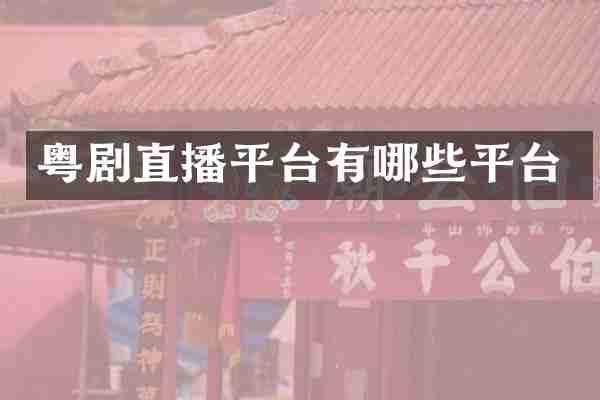 粤剧直播平台有哪些平台