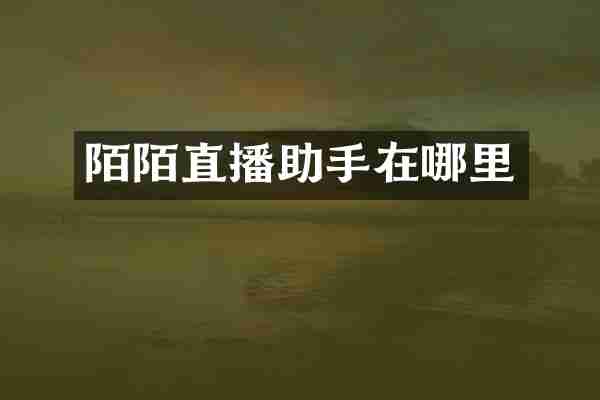 陌陌直播助手在哪里