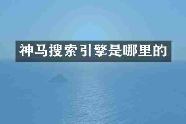 神马搜索引擎是哪里的