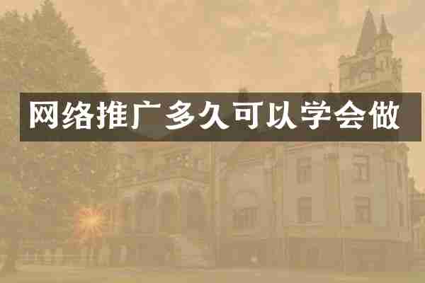 网络推广多久可以学会做