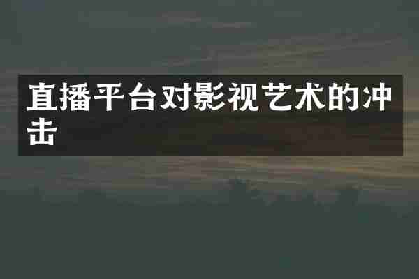 直播平台对影视艺术的冲击