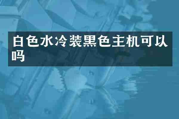 白色水冷装黑色主机可以吗