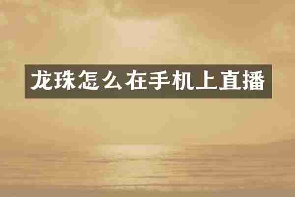 龙珠怎么在手机上直播