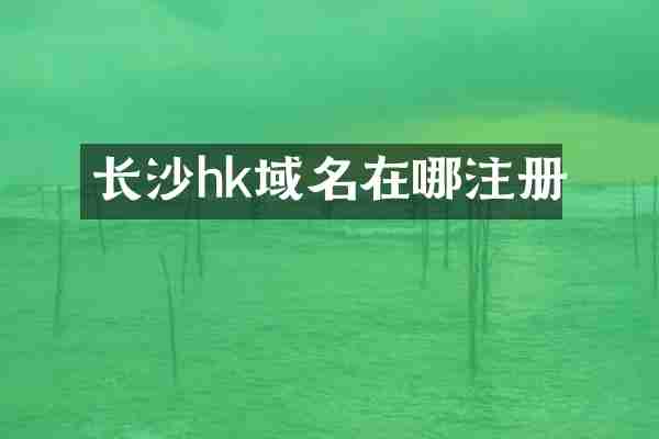 长沙hk域名在哪注册