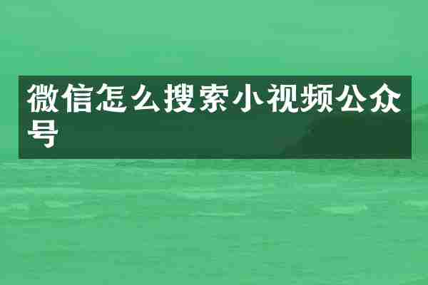 微信怎么搜索小视频公众号