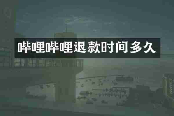 哔哩哔哩退款时间多久