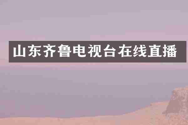 山东齐鲁电视台在线直播