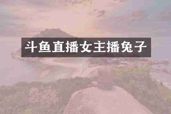 斗鱼直播女主播兔子