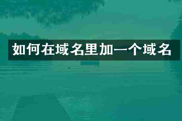 如何在域名里加一个域名