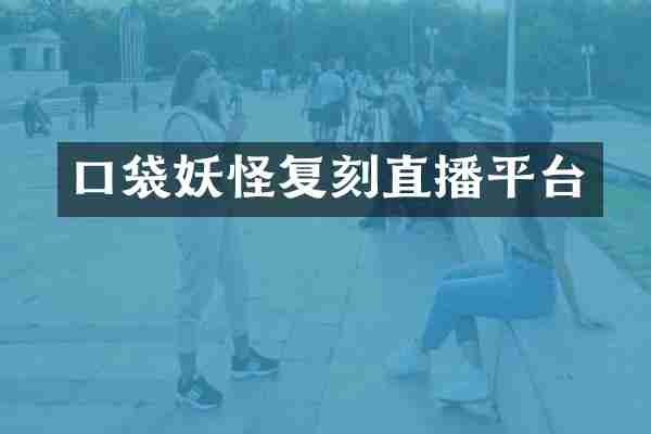 口袋妖怪复刻直播平台