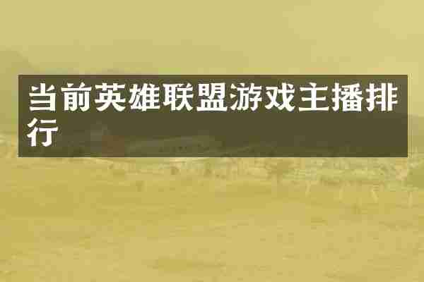 当前英雄联盟游戏主播排行