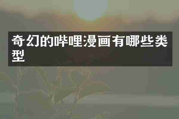 奇幻的哔哩漫画有哪些类型