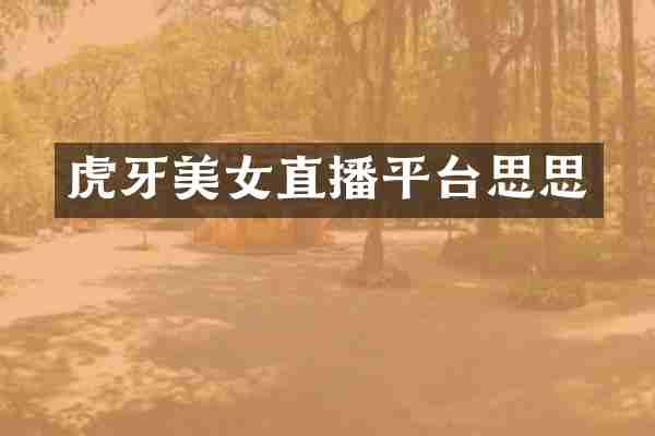 虎牙美女直播平台思思