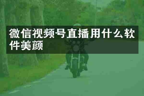 微信视频号直播用什么软件美颜