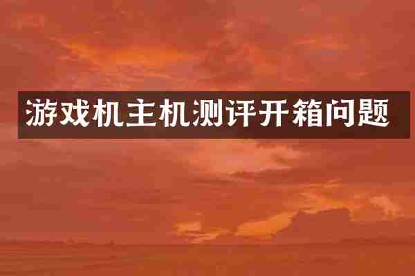 游戏机主机测评开箱问题
