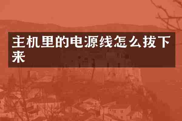 主机里的电源线怎么拔下来