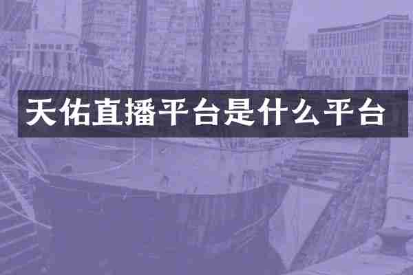 天佑直播平台是什么平台