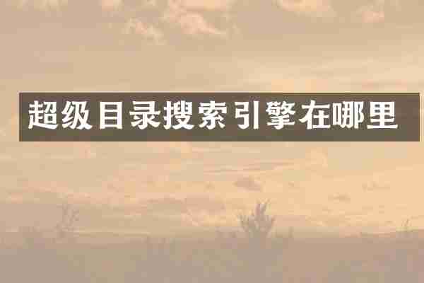 超级目录搜索引擎在哪里