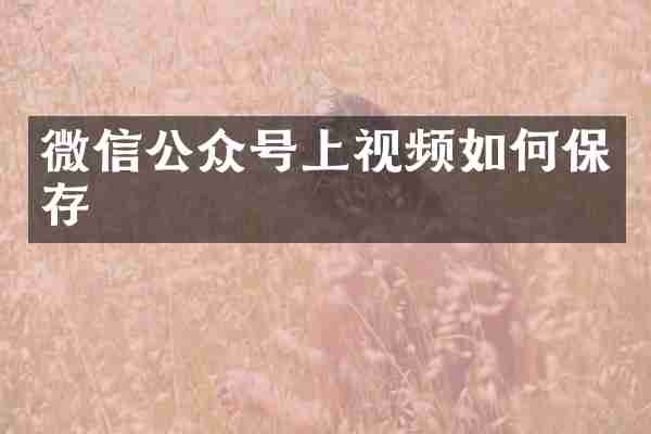 微信公众号上视频如何保存