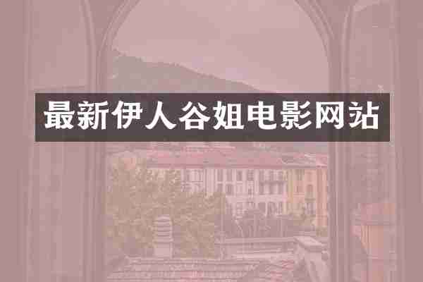 最新伊人谷姐电影网站