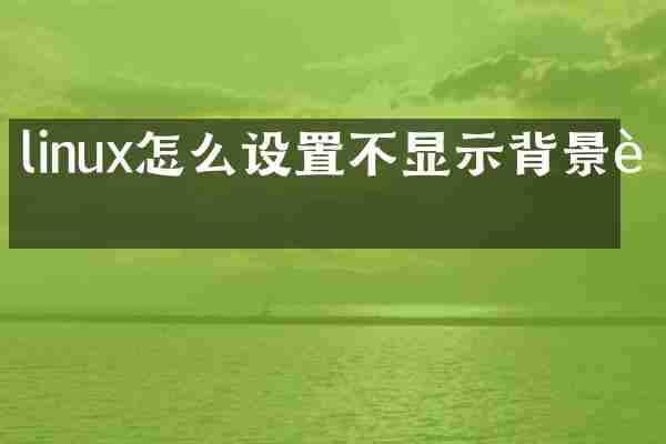 linux怎么设置不显示背景色