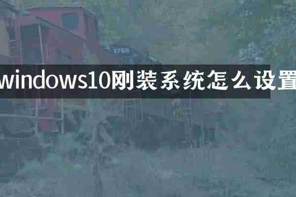 windows10刚装系统怎么设置