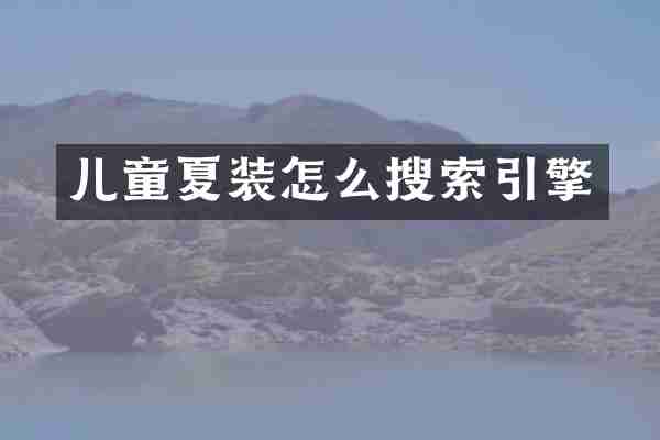 儿童夏装怎么搜索引擎