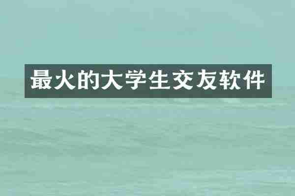 最火的大学生交友软件