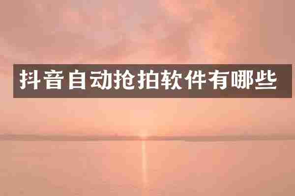 抖音自动抢拍软件有哪些