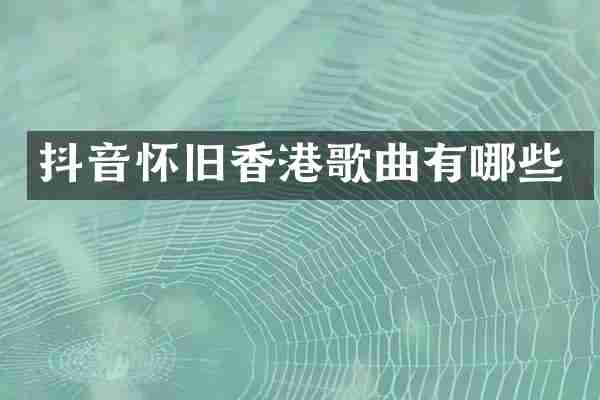 抖音怀旧香港歌曲有哪些