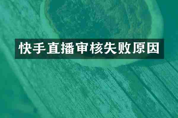 快手直播审核失败原因