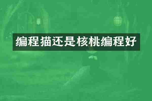 编程猫还是核桃编程好