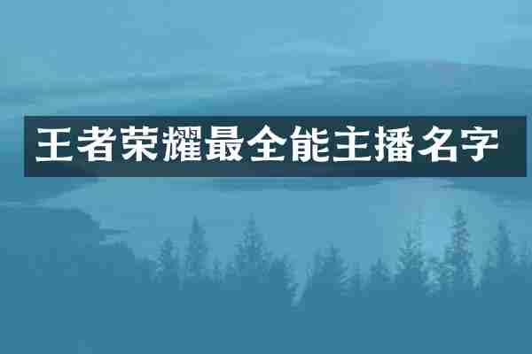 王者荣耀最全能主播名字