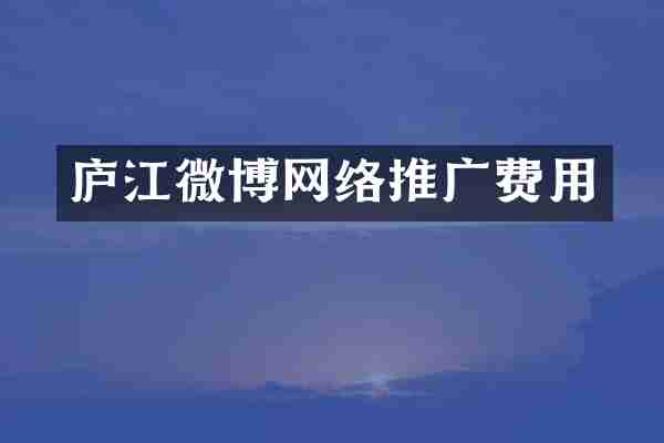庐江微博网络推广费用