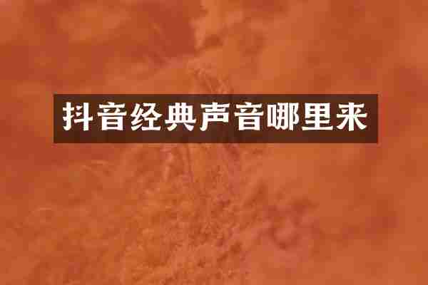 抖音经典声音哪里来