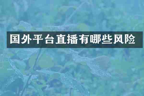 国外平台直播有哪些风险