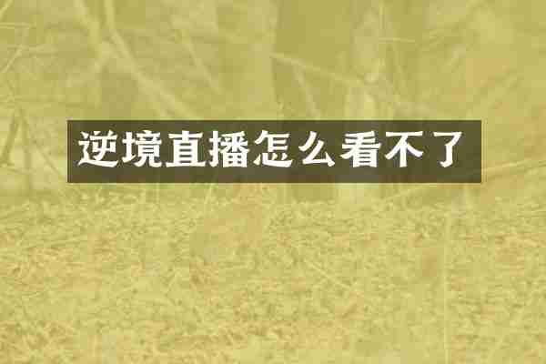 逆境直播怎么看不了