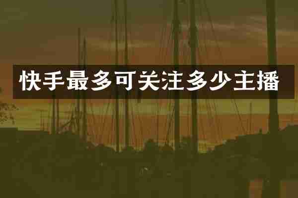 快手最多可关注多少主播