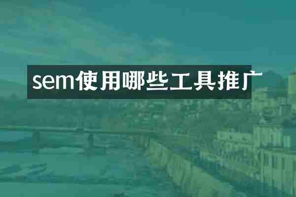 sem使用哪些工具推广
