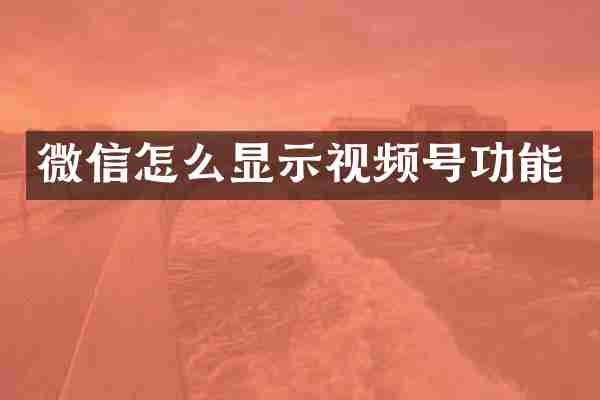 微信怎么显示视频号功能