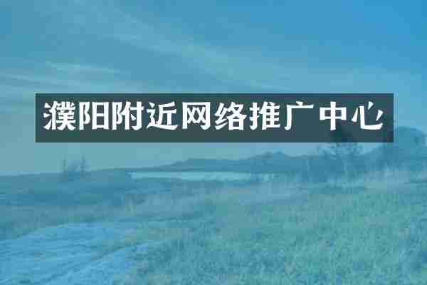 濮阳附近网络推广中心
