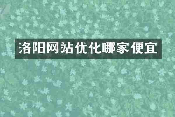 洛阳网站优化哪家便宜