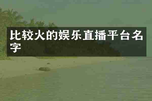 比较火的娱乐直播平台名字